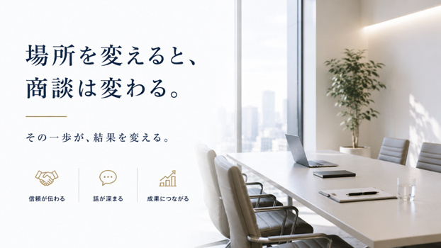 場所を変えると、商談は変わる。その一歩が、結果を変える。信頼が伝わる、話が深まる、成果につながる